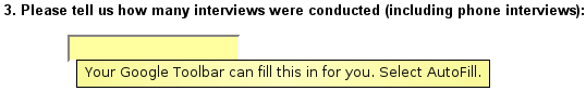 Please tell us how many interviews were conducted (including phone
interviews): [    ]
[Your Google Toolbar can fill this in for you. Select AutoFill.]